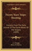 Twenty Years' Snipe-Shooting: Extracts From The Daily Journal Of The Game-Books Of The Snipery (1899) 0548908915 Book Cover