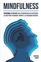 MINDFULNESS: Trasforma la tua vita con la Consapevolezza Autentica, lo smettere di Pensare Troppo e la Psicologia Positiva. (Libri per migliorare sé ... e aumentare l’autostima) (Italian Edition) B0CQDVPHHB Book Cover