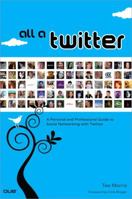 All a Twitter: A Personal and Professional Guide to Social Networking with Twitter 0789742284 Book Cover