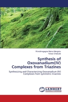 Synthesis of Oxovanadium(IV) Complexes from Triazines: Synthesizing and Characterizing Oxovanadium (IV) Complexes from symmetric triazines 3659152145 Book Cover