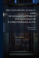 Die Leitungen, Schalt- und Sicherheitsapparate fÃ1/4r elektrische Starkstromanlagen. (German Edition) 1024745201 Book Cover
