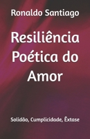 Resiliência Poética do Amor: Solidão, Cumplicidade, Êxtase (Portuguese Edition) B0CWDGD1LD Book Cover