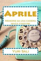 Aprile: Memorie Da Una Camera Senza Finestre 1500902225 Book Cover