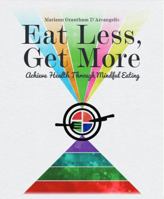 Eat Less, Get More: Achieve Health Through Mindful Eating 0997890509 Book Cover