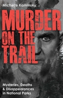 Murder on the Trail: Mysteries, Deaths, and Disappearances in National Parks (Featuring Gabby Petito, Toni Henthorn, Gary Michael Hilton, and More) (True Crime) 1646048180 Book Cover