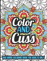Color and Cuss Bad Word Coloring Book for Adults Only: Swear Word Coloring Book to Release Your Anger and Boost Creativity B08XS3YKWW Book Cover
