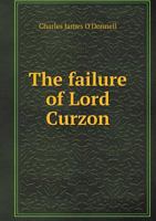 The Failure of Lord Curzon: A Study in Imperialism, An Open Letter to the Earl of Rosebery 1016206240 Book Cover