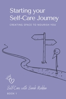 Starting Your Self-Care Journey: Creating space to nourish you B0B4QSYL54 Book Cover