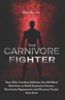 THE CARNIVORE FIGHTER: How Elite Combat Athletes Use All-Meat Nutrition to Build Explosive Power, Dominate Opponents and Recover Faster Than Ever B0FXV2FHFK Book Cover