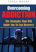Overcoming Addiction : The Strategies That Will Guide You to Fast Recovery 1502750104 Book Cover