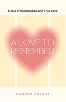 A Love to Remember: A Tale of Redemption and True Love 1648304966 Book Cover