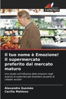 Il tuo nome è Emozione! Il supermercato preferito dal mercato maturo: Uno studio sull'influenza delle emozioni negli acquisti al supermercato brasiliano da parte di cittadini anziani (Italian Edition) B0CKKPY9G3 Book Cover
