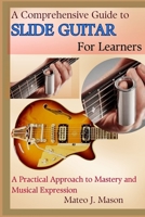 A Comprehensive Guide to Slide Guitar for Learners: A Practical Approach to Mastery and Musical Expression B0F2PDHKG5 Book Cover