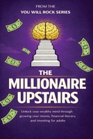 Millionaire Upstairs : Unlock Your Wealthy Mind Through Growing Your Money, Financial Literacy, and Investing for Adults 1968835172 Book Cover