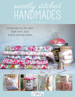 Sweetly Stitched Handmades: 18 Projects to Sew for You and Your Loved Ones 6055647664 Book Cover