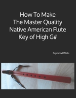 How To Make The Master Quality Native American Flute Key of High G# null Book Cover