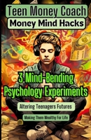 Money Mind Hacks for Teens: 3 Mind-Bending Psychology Experiments Altering Teenagers Futures and Making Them Wealthy For Life (Teen Money Hacks) B0CMX9K51Q Book Cover