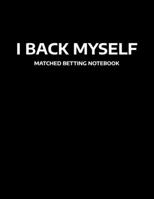 I Back Myself Matched Betting Notebook: Matched Betting / Casino Tracker - Record Each Bet - Record Monthly/Annual Profits for Casino & Matched ... - Record Site Login Info - Motivation Page 1698823525 Book Cover