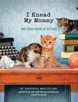I Knead My Mummy: And Other Poems by Kittens 1452132917 Book Cover