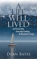 A Life Well Lived: Air Force Pilot, Extended Sailing, Enthusiastic Living 1957943637 Book Cover