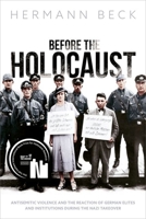 Before the Holocaust: Antisemitic Violence and the Reaction of German Elites and Institutions During the Nazi Takeover 0192865072 Book Cover
