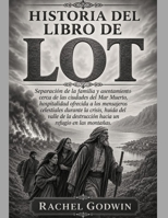 HISTORIA DEL LIBRO DE LOT: Separación de la familia y asentamiento cerca de las ciudades del Mar Muerto, hospitalidad ofrecida a los mensajeros ... huida del valle de la des (Spanish Edition) B0HG2BL587 Book Cover