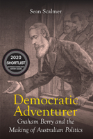 Democratic Adventurer: Graham Berry and the Making of Australian Politics 1925835774 Book Cover