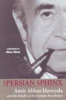 The persian Sphinx: Amir Abbas Hovayda and The riddle of The Iranian Revoution 0934211655 Book Cover