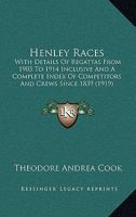 Henley Races: With Details Of Regattas From 1903 To 1914 Inclusive And A Complete Index Of Competitors And Crews Since 1839 1166624048 Book Cover