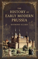 The History of Early Modern Prussia B0GJTZ8LQ3 Book Cover