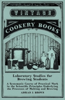 Laboratory Studies for Brewing Students - A Systematic Course of Practical Work in the Scientific Principles Underlying the Processes of Malting and Brewing 1473328098 Book Cover