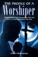 The Profile of a Worshiper: Characteristics That Demonstrate That You Are in a Love Relationship with God 146000759X Book Cover