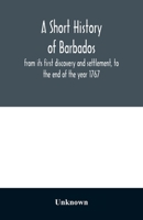 A Short History of Barbados, from Its First Discovery and Settlement, to the End of the Year 1767 935402808X Book Cover