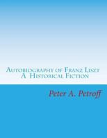 Autobiography of Franz Liszt: A Historical Fiction 198505678X Book Cover