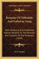 Remains Of Nithsdale And Galloway Song: With Historical And Traditional Notices Relative To The Manners And Customs Of The Peasantry 1241085900 Book Cover