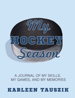 My Hockey Season: A journal of my skills, my games, and my memories. 1954130198 Book Cover