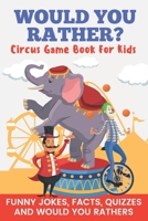 Would You Rather? Circus Game Book for Kids Funny Jokes, Facts, Quizzes, and Would You Rathers B0882N5NNX Book Cover