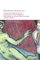 Rethinking the Romantic Era: Androgynous Subjectivity and the Recreative in the Writings of Mary Robinson, Samuel Taylor Coleridge, and Mary Shelley 1350167401 Book Cover