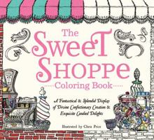 The Sweet Shoppe Coloring Book: A Fantastical and Splendid Display of Divine Confectionary Creation and Exquisite Candied Delights 1440595976 Book Cover