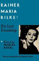 Rainer Maria Rilke: His Last Friendship, Unpublished Letters to Mrs. Eloui Bey 080652958X Book Cover