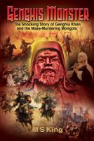 Genghis Monster: The Shocking Story of Genghis Khan and the Mass-Murdering Mongols 1072722933 Book Cover