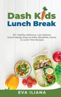 Dash Kids Lunch Break 50+ Healthy, Delicious, Low-Sodium, School-Ready, Easy-to-Make, Breakfast, Snack, & Lunch-Time Recipes 1989805140 Book Cover