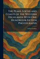 The Peaks, Lochs and Coasts of the Western Highlands With One Hundred & Fifteen Photographs 1025356748 Book Cover