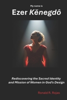 My name is Ezer Kenegdô: Rediscovering the Sacred Identity and Mission of Women in God's Design B0FHKQM1PK Book Cover
