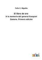 El Libro de Oro: a la Memoria del General Exequiel Zamora 0469397373 Book Cover