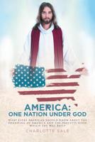 America: One Nation Under God: What Every American Should Know about the Founding of America and the Precepts Upon Which She Was Built 1645150305 Book Cover
