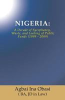 Nigeria: A Decade of Sycophancy, Waste, and Looting of Public Funds (1999 - 2009) 1545618887 Book Cover