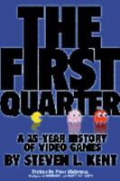 The First Quarter : A 25-year History of Video Games 0970475500 Book Cover