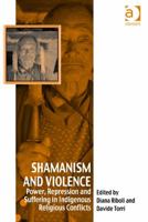 Shamanism and Violence: Power, Repression and Suffering in Indigenous Religious Conflicts 1409443868 Book Cover