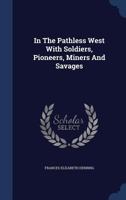 In The Pathless West: With Soldiers, Pioneers, Miners And Savages 1015109357 Book Cover